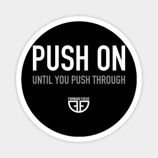 PUSH ON UNTIL YOU PUSH THROUGH Magnet